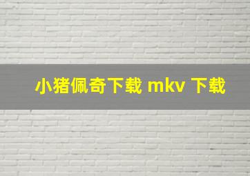 小猪佩奇下载 mkv 下载